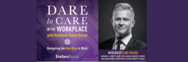 Kathleen Quinn Votaw's Podcast - Dare to Care in the Workplace with Clint Pulver