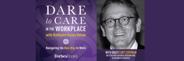Kathleen Quinn Votaw's Podcast - Dare to Care in the Workplace with Curt Coffman