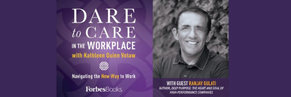 Kathleen Quinn Votaw's Podcast - Dare to Care in the Workplace with Ranjay Gulati